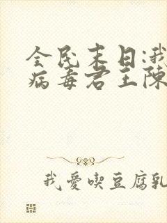 全民末日:我,病毒君王陈白小说无弹窗