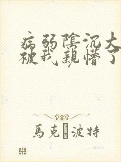 病弱阴沉大反派被我亲懵了 明桂载酒