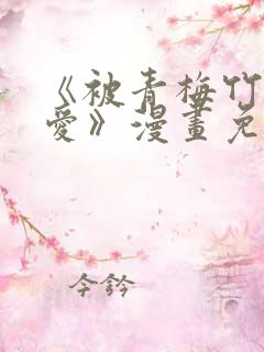 《被青梅竹马宠爱》漫画免费阅读