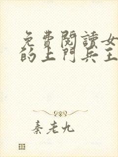 免费阅读女总裁的上门兵王小说