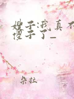 嫂子:我真不是傻子了_