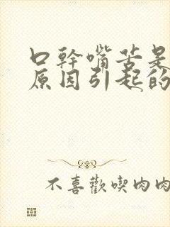 口干嘴苦是什么原因引起的