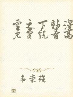 雪之下动漫全集免费观看高清小说