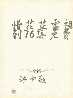 惜花芷电视剧1到76集免费