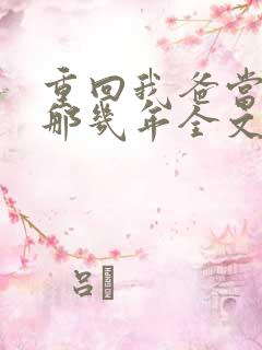 重回我爸当校草那几年全文免费