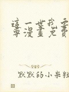 这一世我要当至尊漫画免费22话