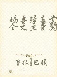 嫡妻归来堂前春全文免费阅读