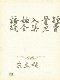 诱她入骨短剧在线全集免费观看