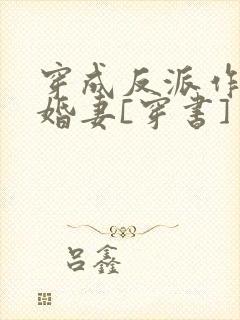 穿成反派作死未婚妻[穿书]