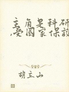 主角是科研大佬,受国家保护的小说