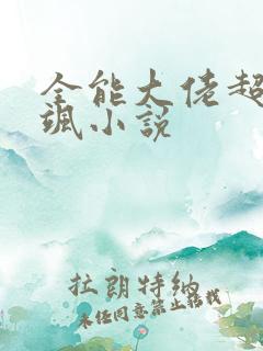 全能大佬超a超飒小说
