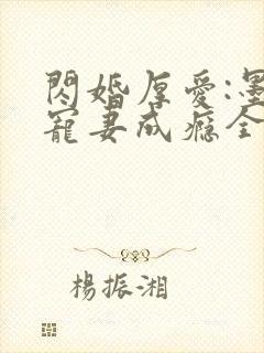 闪婚厚爱:墨少宠妻成瘾全本txt下载