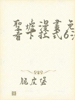 圣墟漫画免费观看下拉式6漫画