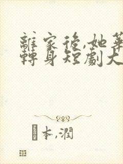 离家后,她华丽转身短剧大结局