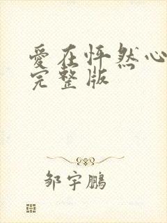 爱在怦然心动时完整版