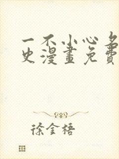 一不小心名垂千史漫画免费下拉式