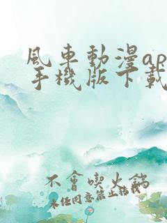风车动漫app手机版下载