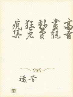 疯狂动画高清全集免费观看