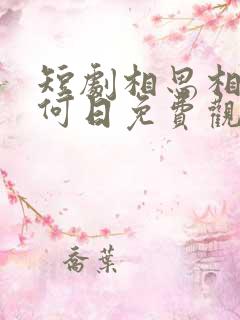 短剧相思相见知何日免费观看全集