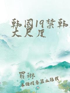 韩国19禁韩剧大尺度