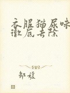 衣服猫尿味怎么彻底去除