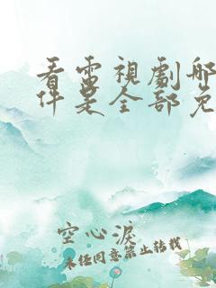 看电视剧哪个软件是全部免费的无广告