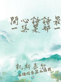 开心锤锤最恐怖一集是哪一集