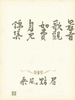 锦月如歌最新一集免费观看