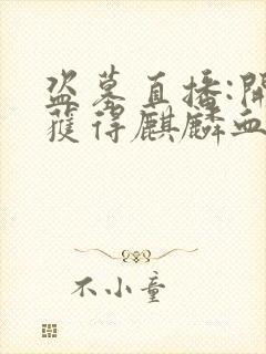 盗墓直播:开局获得麒麟血脉在线全本阅读