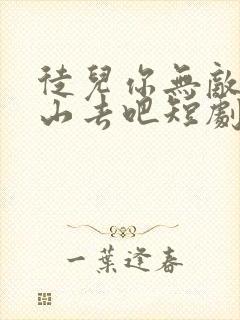 徒儿你无敌了下山去吧短剧免费观看