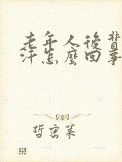 老年人后背老出汗怎么回事