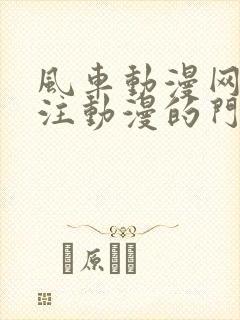 风车动漫网站专注动漫的门户