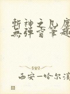 斩神之凡尘神域无弹窗笔趣阁