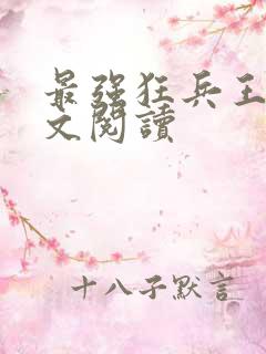 最强狂兵王猛全文阅读