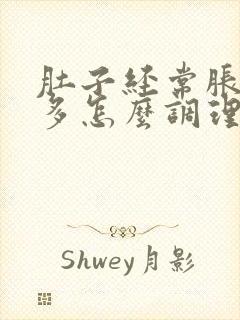 肚子经常胀气屁多怎么调理