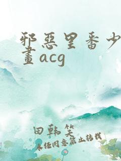 邪恶里番少女漫画acg