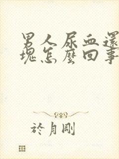 男人尿血还有血块怎么回事