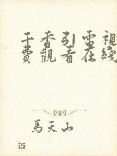 千香引电视剧免费观看在线播放