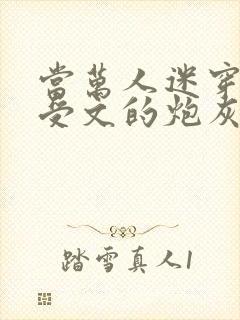 当万人迷穿成总受文的炮灰攻四