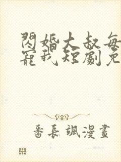 闪婚大叔每天狂宠我短剧免费观看