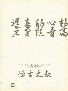 迟来的心动短剧免费观看高清全集