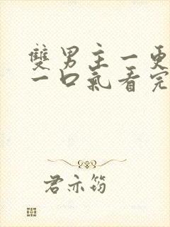 双男主一更到底一口气看完