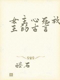 女主心死放弃男主的古言