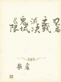 《鬼灭之刃:无限城决战篇》