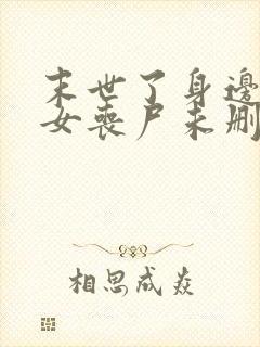 末世了身边全是女丧尸未删减版