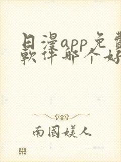 日漫app免费软件哪个好用