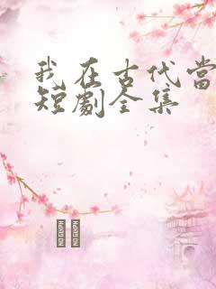 我在古代当王爷短剧全集