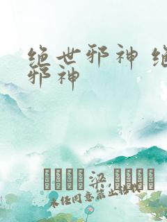绝世邪神 绝世邪神