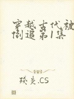 穿越古代被女帝倒追第1集