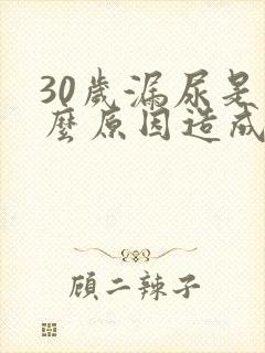 30岁漏尿是什么原因造成的